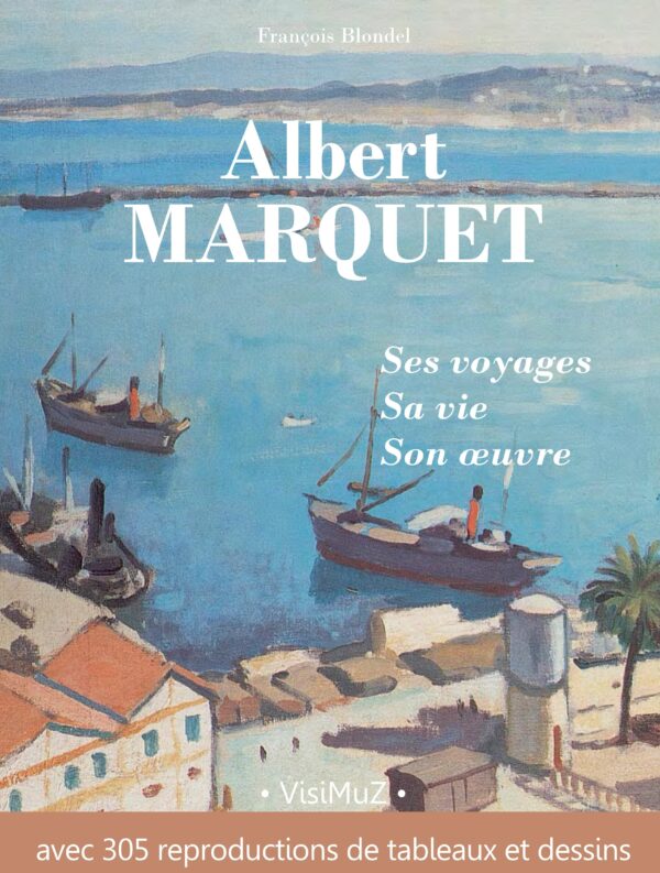 Albert Marquet, ses voyages, sa vie, son œuvre